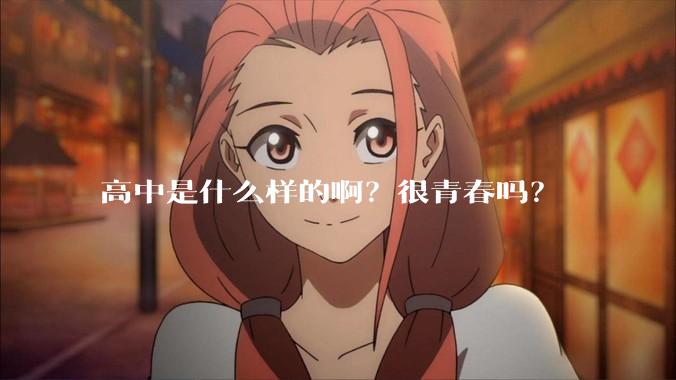高中是什么样的啊？很青春吗？