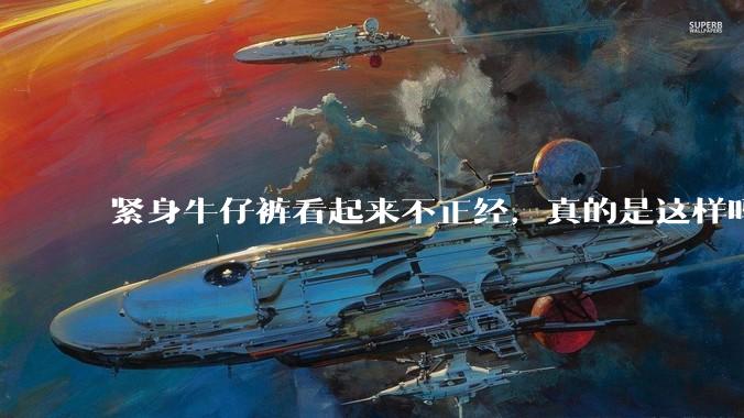 紧身牛仔裤看起来不正经，真的是这样吗？