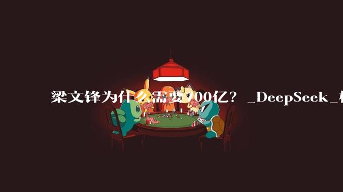 梁文锋为什么需要700亿？_DeepSeek_模型_融资