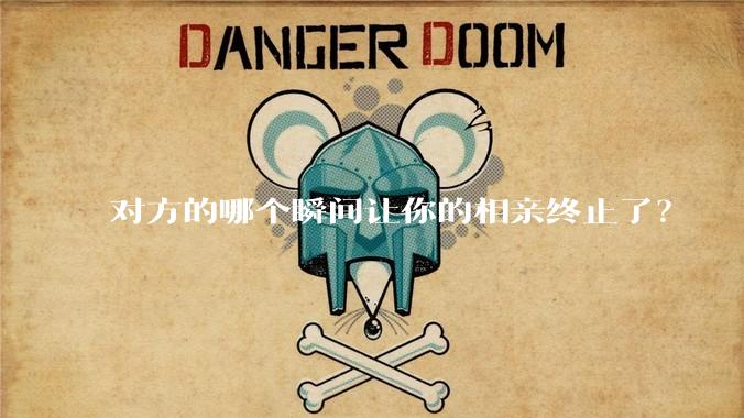 对方的哪个瞬间让你的相亲终止了？