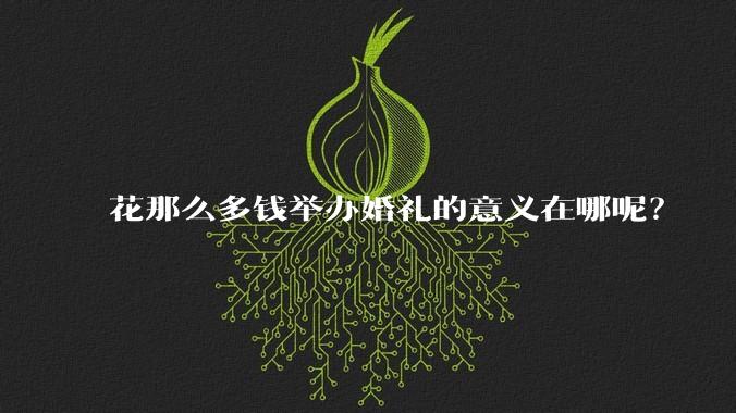 花那么多钱举办婚礼的意义在哪呢？