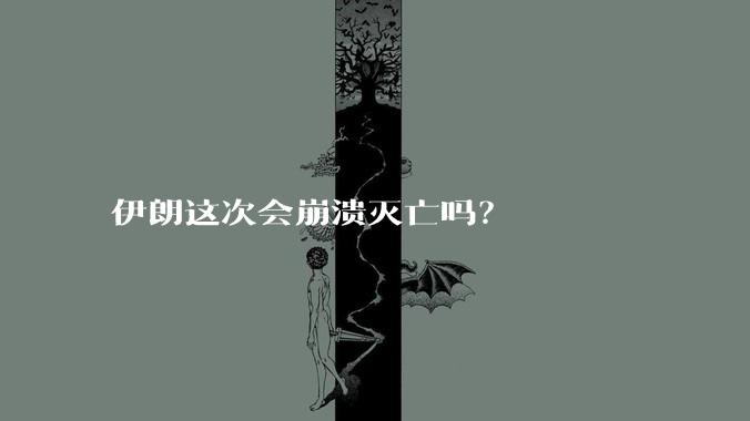 伊朗这次会崩溃灭亡吗？
