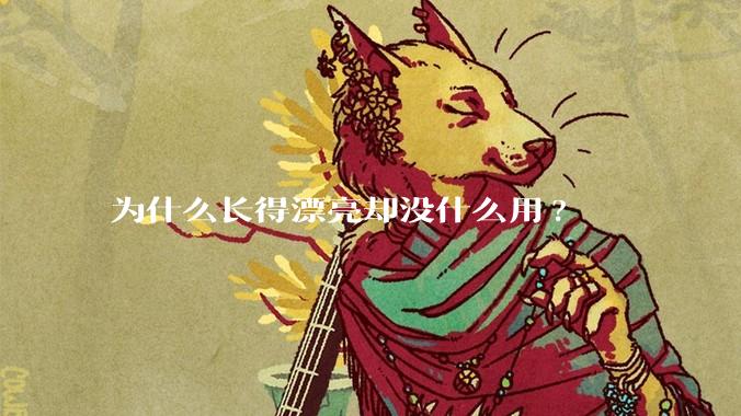 为什么长得漂亮却没什么用?